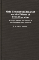 Male Homosexual Behavior and the Effects of AIDS Education: A Study of Behavior and Safer Sex in New Zealand and South Australia 0275938093 Book Cover