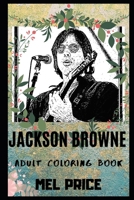 Jackson Browne Adult Coloring Book: Folk Rock Singer and Multiple Awards Winner Inspired Coloring Book for Adults (Jackson Browne Books) 1698843178 Book Cover