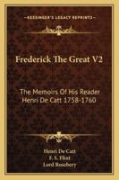 Frederick The Great V2: The Memoirs Of His Reader Henri De Catt 1758-1760 1163177822 Book Cover
