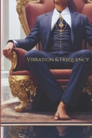 Vibration and Frequency: Awakening the Inner Potential B0CHLC7SR6 Book Cover