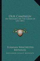 Our Campaign: Or Thoughts On The Career Of Life 110488996X Book Cover