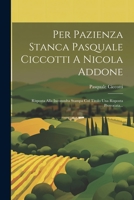 Per Pazienza Stanca Pasquale Ciccotti A Nicola Addone: Risposta Alla Inconsulta Stampa Col Titolo Una Risposta Provocata... (Italian Edition) 1022304623 Book Cover