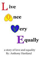 Live Once Very Equally (LOVE): A Story of Love and Equality 1491082747 Book Cover