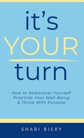It's Your Turn: How to Rediscover Yourself Prioritize Your Well-Being & Thrive with Purpose Alive With Purpose Publishing B0DT42HGW5 Book Cover