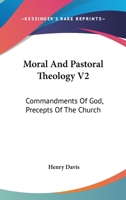 Moral And Pastoral Theology V2: Commandments Of God, Precepts Of The Church 1163177962 Book Cover