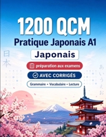 1200 questions à choix multiples (QCM) pour la pratique du Japonais niveau A1: Grammaire, vocabulaire et compréhension pour débutants avec corrigés – ... progresser rapidement en A1 (French Edition) B0H8HXFQ3W Book Cover