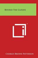 Beyond the Clouds [microform]: Sunday Evening Lectures on the Spiritual Science of Life, Given Before the Alliance of Divine Unity 1015256716 Book Cover
