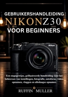 Gebruikershandleiding Nikon Z30 voor beginners: Een stapsgewijze, geïllustreerde handleiding voor het beheersen van instellingen, fotografie, ... en alledaagse opnames. (Dutch Edition) B0H14TTTP4 Book Cover