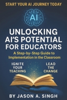 Unlocking AI’s Potential for Educators: A Step-by-Step Guide to Implementation in the Classroom B0F93MJY8Q Book Cover