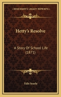 Hetty's Resolve: A Story Of School Life 1166613852 Book Cover