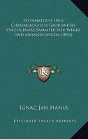 Systematisch Und Chronologisch Geordnetes Verzeichniss Sammtlicher Werke Und Abhandlungen (1854) 1167431715 Book Cover