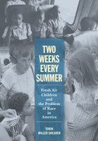 Two Weeks Every Summer: Fresh Air Children and the Problem of Race in America (American Institutions and Society) 1501707450 Book Cover