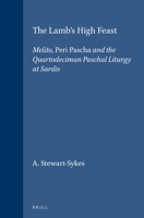 The Lamb's High Feast: Melito, Peri Pascha, and the Quartodeciman Paschal Liturgy at Sardis (Supplements to Vigiliae Christianae) 9004112367 Book Cover