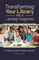 Transforming Your Library into a Learning Playground: A Practical Guide for Public Librarians 144085730X Book Cover