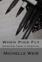 When Pigs Fly: Memoirs From A Hospital 1536915270 Book Cover