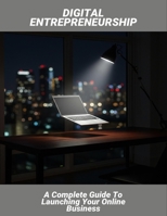 Digital Entrepreneurship: A Complete Guide To Launching Your Online Business B0G77LFFGF Book Cover