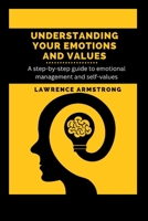 Understanding Your Emotions and Values: A step-by-step guide to emotional management and self-values B0BRLVP2D3 Book Cover