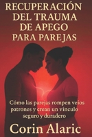 Recuperación del Trauma de Apego para Parejas: Cómo las Parejas Rompen Viejos Patrones y Crean un Vínculo Seguro y Duradero (Spanish Edition) B0G5PL7N4J Book Cover