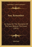 Son, Remember; An Essay on the Discipline of the Soul, Beyond the Grave 0469730919 Book Cover