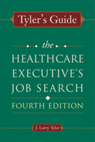 Tyler's Guide: The Healthcare Executive's Job Search, Fourth Edition 1567933610 Book Cover