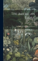 The American Flora: Or History Of Plants And Wild Flowers 1021855073 Book Cover