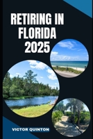 RETIRING IN FLORIDA 2025: From Planning to Paradise: Your Step-by-Step Guide to Retiring in Florida B0FCSBZXWF Book Cover