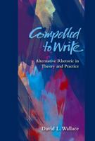 Compelled to Write: Alternative Rhetoric in Theory and Practice 0874218128 Book Cover