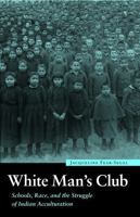 White Man's Club: Schools, Race, and the Struggle of Indian Acculturation 0803227884 Book Cover