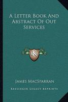 A Letter Book and Abstract of Out Services Written During the Years 1743-1751 1018034226 Book Cover