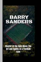 Barry Sanders: Master of the Spin Move-The Art and Agility of a Football Icon B0CPWP364H Book Cover