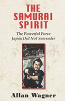 The Samurai Spirit: The Powerful Force Japan Did Not Surrender 1463613407 Book Cover