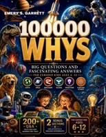 100000 Whys: Big Questions and Amazing Answers That Boost Curiosity, Knowledge, and Smart Thinking for Kids Ages 6–12