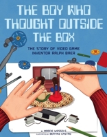 The Boy Who Thought Outside the Box: The Story of Video Game Inventor Ralph Baer 1454932597 Book Cover