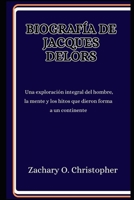 Biografía de Jacques Delors: Una exploración integral del hombre, la mente y los hitos que dieron forma a un continente B0CR7ZYXR2 Book Cover