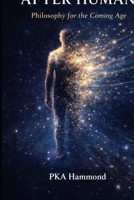AFTER HUMAN: Philosophy for the Coming Age B0GR92B7JS Book Cover