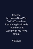 Sweetie, I'm Gonna Need You To ... A Work Or Play Notebook: For light Relief - A Perfect Gift For Colleagues Or Yourself! 1712310275 Book Cover