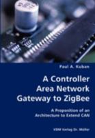 A Controller Area Network Gateway to ZigBee: A proposition of an architecture to extend CAN 3836428156 Book Cover