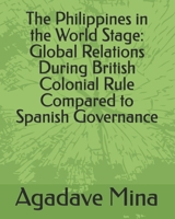 The Philippines in the World Stage: Global Relations During British Colonial Rule Compared to Spanish Governance B0DY1X77C5 Book Cover