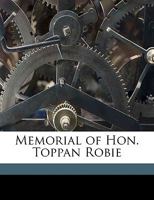 Memorial of Hon. Toppan Robie 1359365036 Book Cover