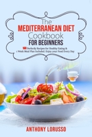 The Mediterranean Diet Cookbook for Beginners: 160 Perfectly Recipes for Healthy Eating & 1 Week Meal Plan Included. Enjoy your Food Every Day B08WYDVMHP Book Cover