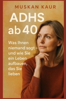 ADHS ab 40: Was Ihnen niemand sagt – und wie Sie ein Leben aufbauen, das Sie lieben (German Edition) B0FDQPK3NF Book Cover