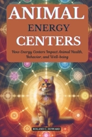 Animal Energy Centers: How Energy Centers Impact Animal Health, Behavior, and Well-being B0DYJYZXXJ Book Cover