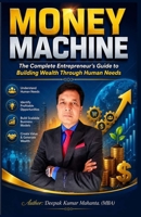 Money Machine: The Complete Entrepreneur's Guide to Building Wealth Through Human Needs B0H6TSVLY2 Book Cover