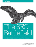 The SEO Battlefield: Winning Strategies for Search Marketing Programs 1491958375 Book Cover