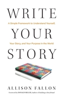 Write Your Story: A Simple Formula to Understand Yourself, Your Story, and Your Purpose in the World 1637632592 Book Cover