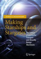 Making Starships and Stargates: The Science of Interstellar Transport and Absurdly Benign Wormholes 1461456223 Book Cover