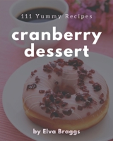 111 Yummy Cranberry Dessert Recipes: The Best-ever of Yummy Cranberry Dessert Cookbook B08HGPPL93 Book Cover