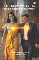 The Bhagavad Gita From Reverence To Relevance: Applying 'The Gita Touch' To Our Daily Lives 9394515224 Book Cover