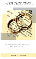 With This Ring: A 31 Day Devotional For Wives and Wives to Be 057874340X Book Cover