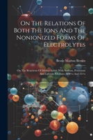 On The Relations Of Both The Ions And The Nonionized Forms Of Electrolytes: On The Reactions Of Methyl Iodide With Sodium, Potassium And Lithium Ethyl 1022278606 Book Cover